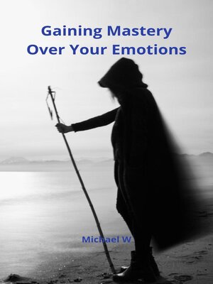 cover image of Gaining Mastery Over Your Emotions